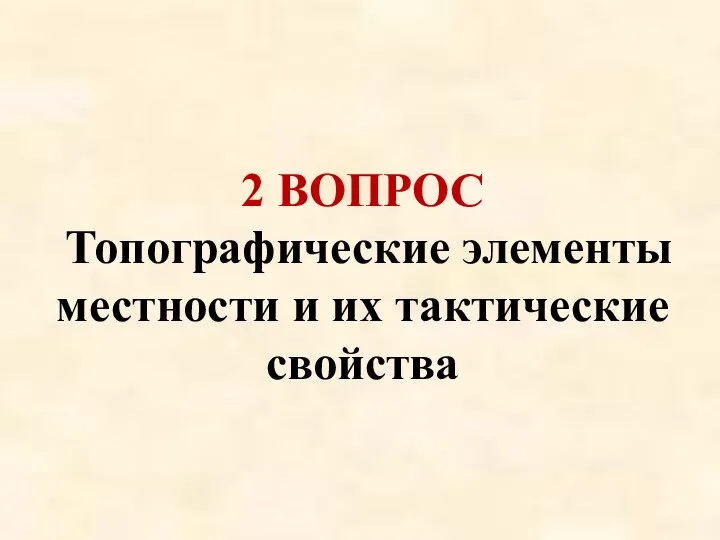 2 ВОПРОС Топографические элементы местности и их тактические свойства