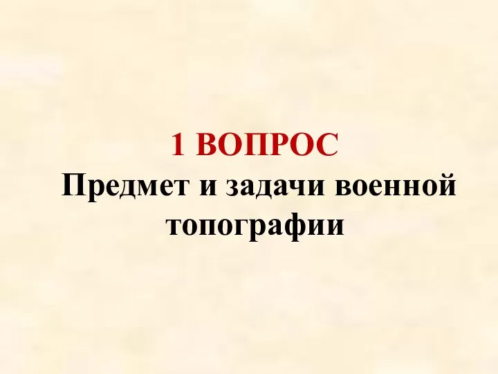 1 ВОПРОС Предмет и задачи военной топографии