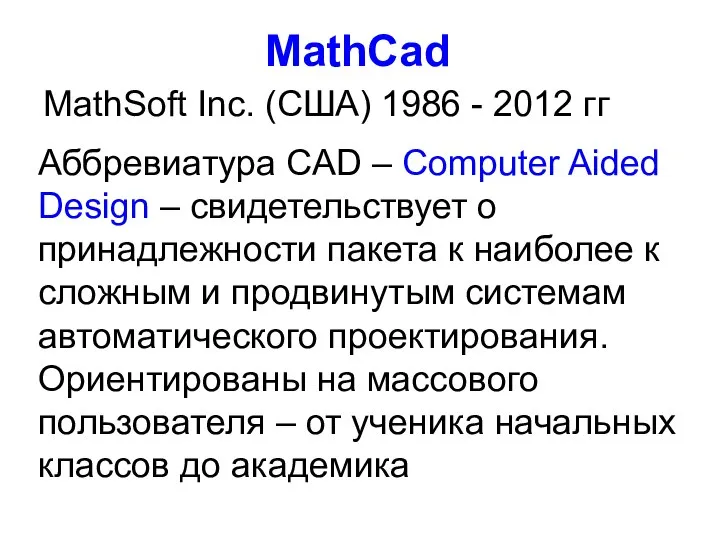 MathCad MathSoft Inc. (США) 1986 - 2012 гг Аббревиатура CAD –