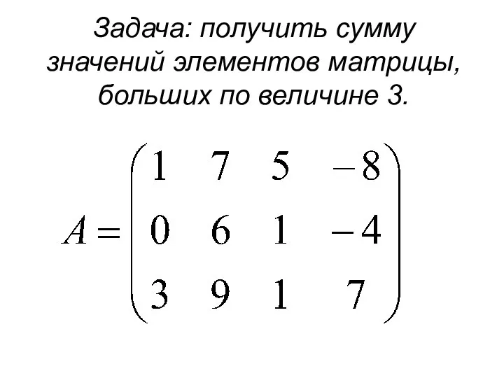 Задача: получить сумму значений элементов матрицы, больших по величине 3.