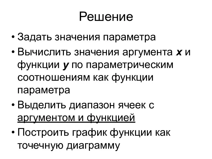 Решение Задать значения параметра Вычислить значения аргумента х и функции у