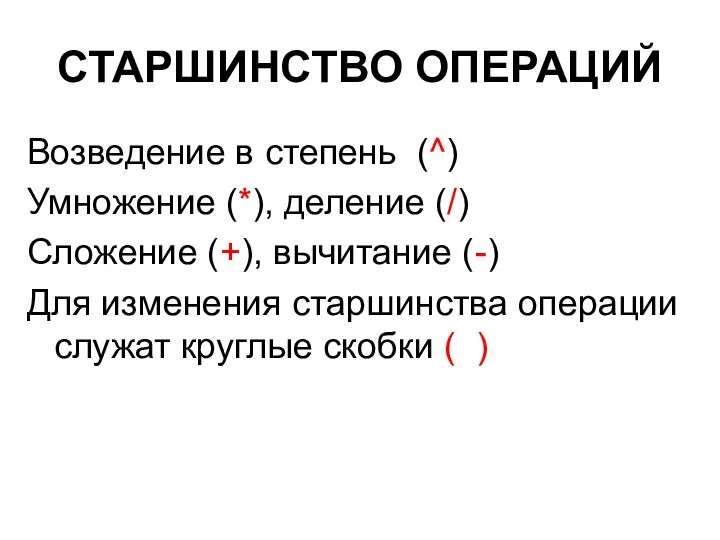 СТАРШИНСТВО ОПЕРАЦИЙ Возведение в степень (^) Умножение (*), деление (/) Сложение