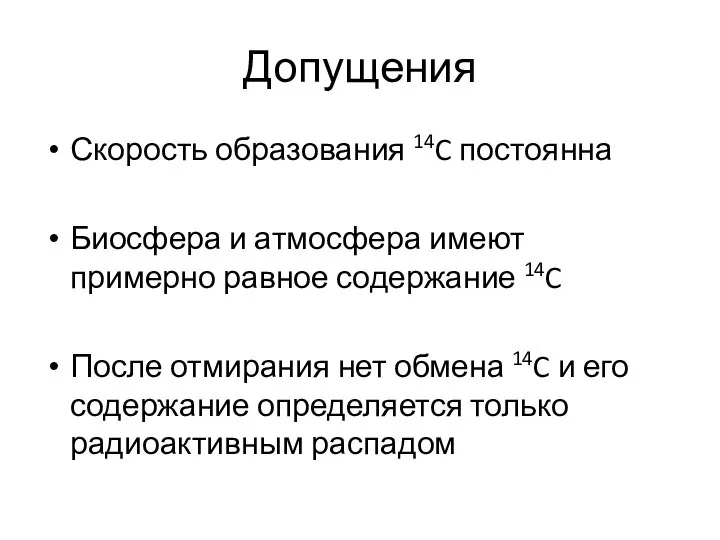 Допущения Скорость образования 14C постоянна Биосфера и атмосфера имеют примерно равное