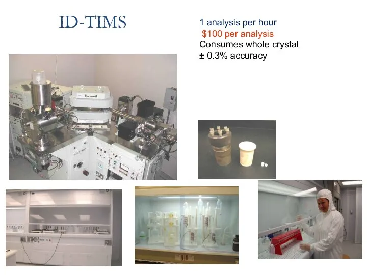 1 analysis per hour $100 per analysis Consumes whole crystal ± 0.3% accuracy ID-TIMS