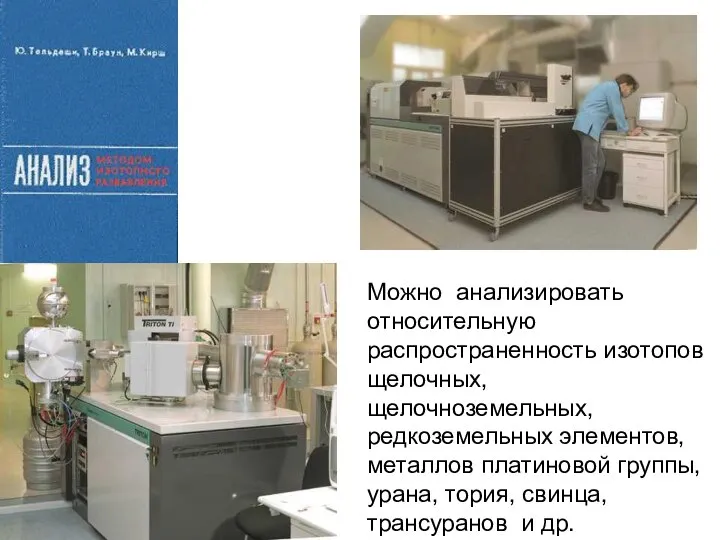 Можно анализировать относительную распространенность изотопов щелочных, щелочноземельных, редкоземельных элементов, металлов платиновой