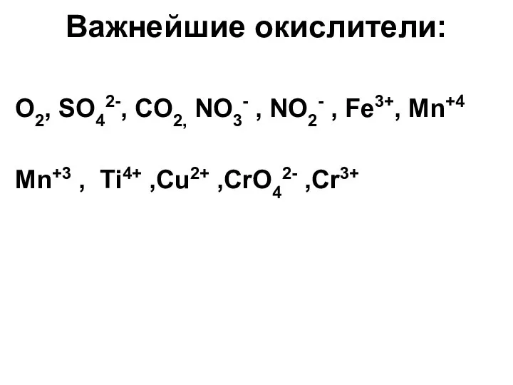 Важнейшие окислители: О2, SO42-, CO2, NO3- , NO2- , Fe3+, Mn+4