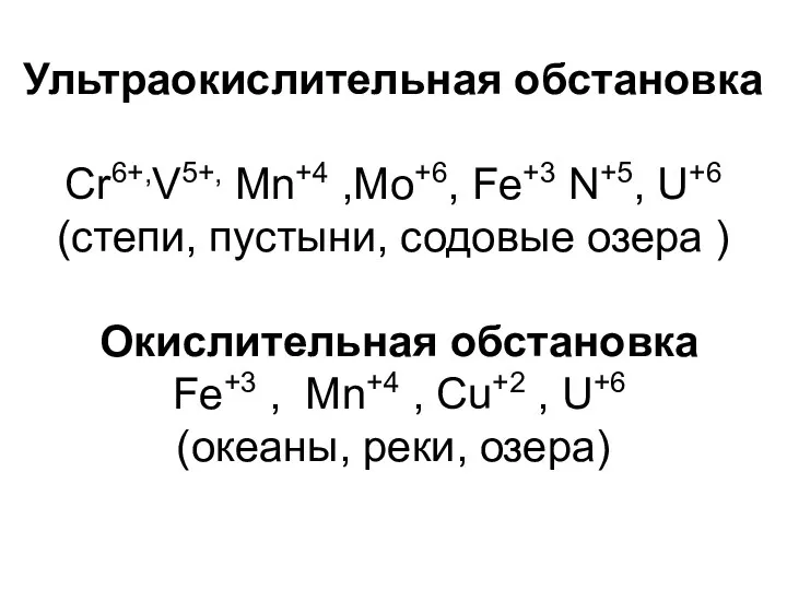 Ультраокислительная обстановка Cr6+,V5+, Mn+4 ,Мо+6, Fe+3 N+5, U+6 (степи, пустыни, содовые