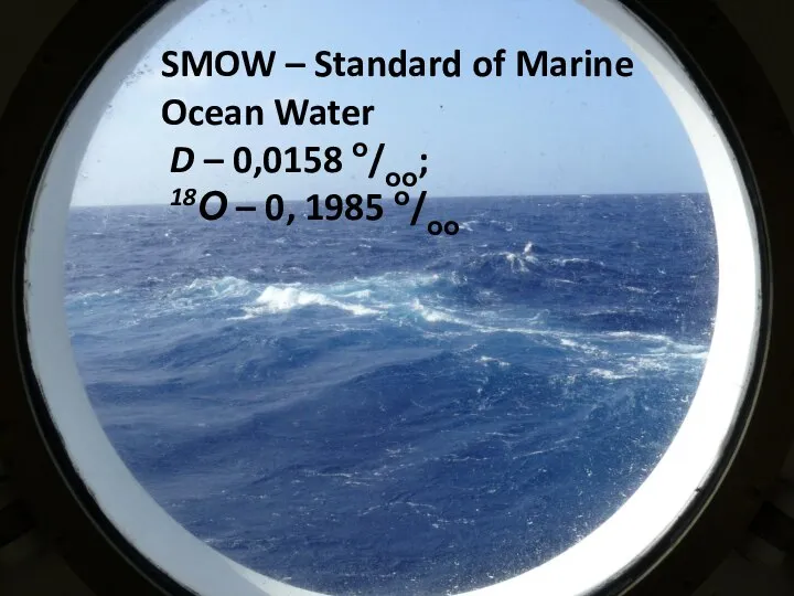 SMOW – Standard of Marine Ocean Water D – 0,0158 о/оо; 18О – 0, 1985 о/оо
