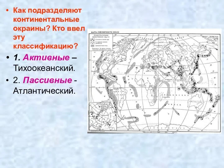 Как подразделяют континентальные окраины? Кто ввел эту классификацию? 1. Активные – Тихоокеанский. 2. Пассивные - Атлантический.