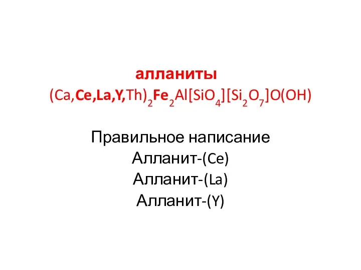 алланиты (Ca,Ce,La,Y,Th)2Fe2Al[SiO4][Si2O7]O(OH) Правильное написание Алланит-(Ce) Алланит-(La) Алланит-(Y)