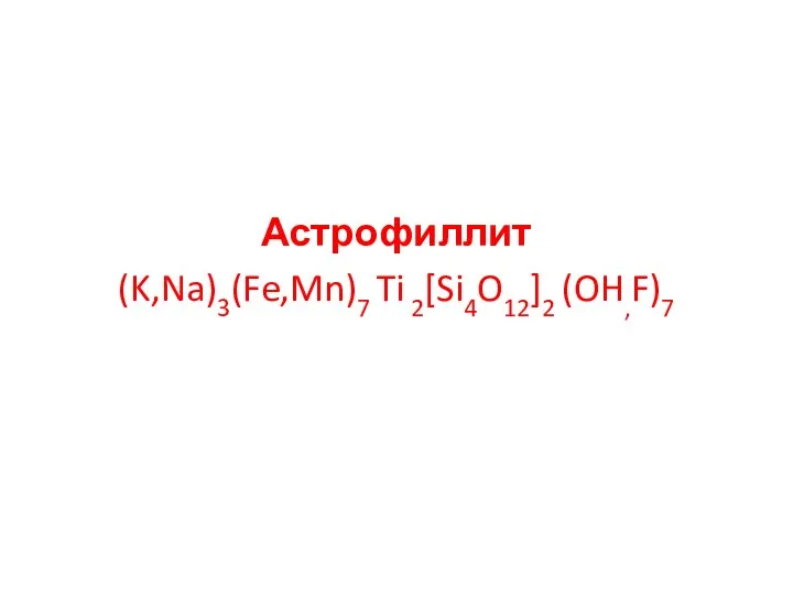 Астрофиллит (K,Na)3(Fe,Mn)7 Ti 2[Si4O12]2 (OH,F)7