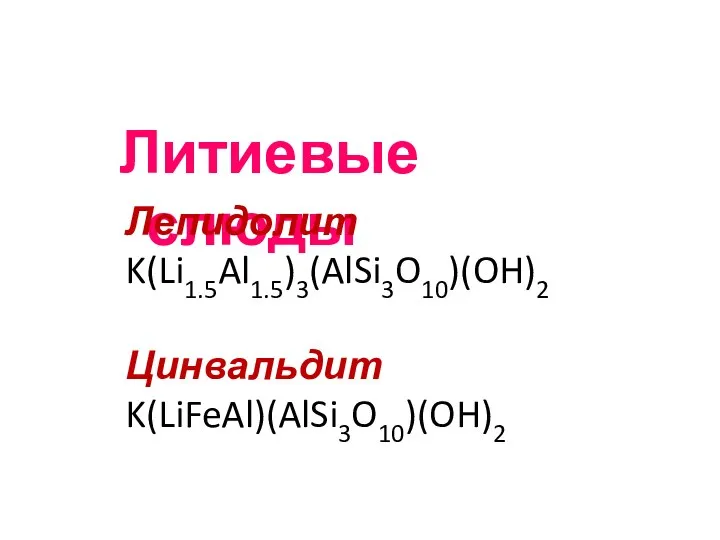 Литиевые слюды Лепидолит K(Li1.5Al1.5)3(AlSi3O10)(OH)2 Цинвальдит K(LiFeAl)(AlSi3O10)(OH)2