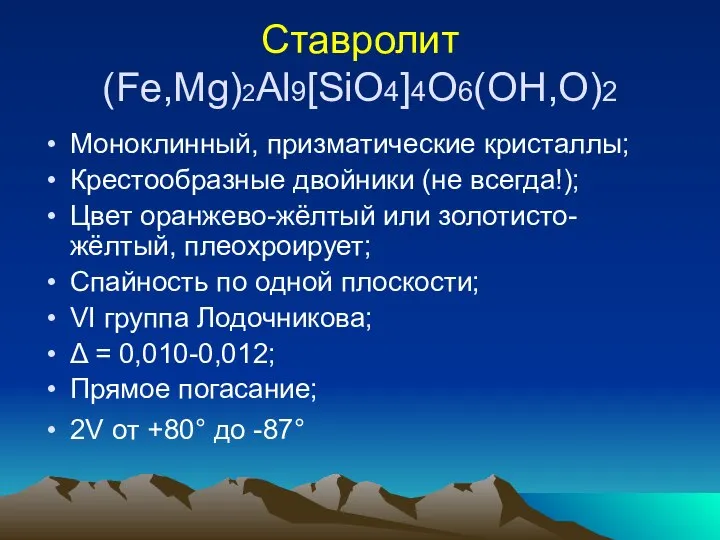 Ставролит (Fe,Mg)2Al9[SiO4]4O6(OH,O)2 Моноклинный, призматические кристаллы; Крестообразные двойники (не всегда!); Цвет оранжево-жёлтый