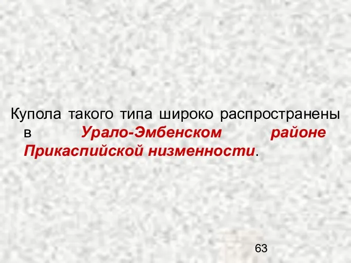 Купола такого типа широко распространены в Урало-Эмбенском районе Прикаспийской низменности.