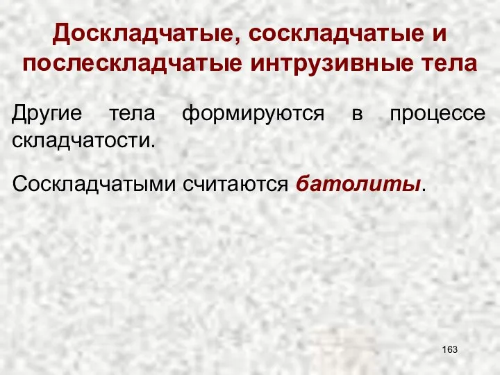 Доскладчатые, соскладчатые и послескладчатые интрузивные тела Другие тела формируются в процессе складчатости. Соскладчатыми считаются батолиты.