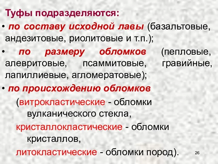 Туфы подразделяются: по составу исходной лавы (базальтовые, андезитовые, риолитовые и т.п.);