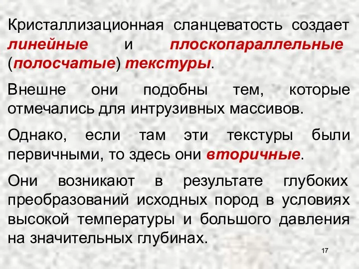 Кристаллизационная сланцеватость создает линейные и плоскопараллельные (полосчатые) текстуры. Внешне они подобны