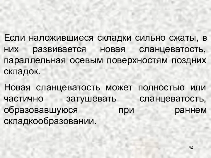 Если наложившиеся складки сильно сжаты, в них развивается новая сланцеватость, параллельная