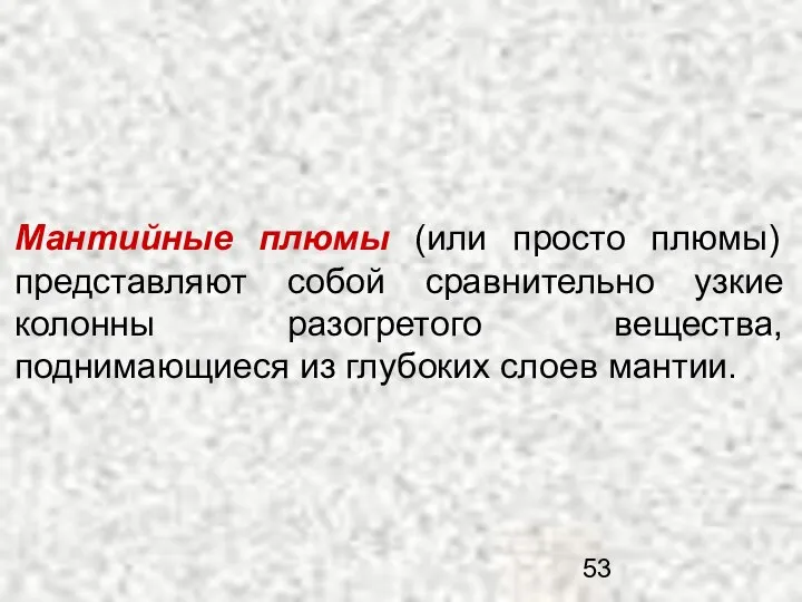 Мантийные плюмы (или просто плюмы) представляют собой сравнительно узкие колонны разогретого