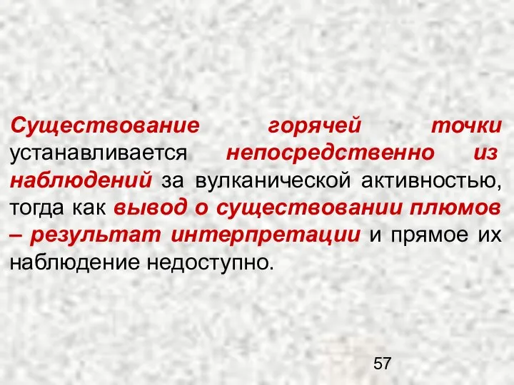 Существование горячей точки устанавливается непосредственно из наблюдений за вулканической активностью, тогда