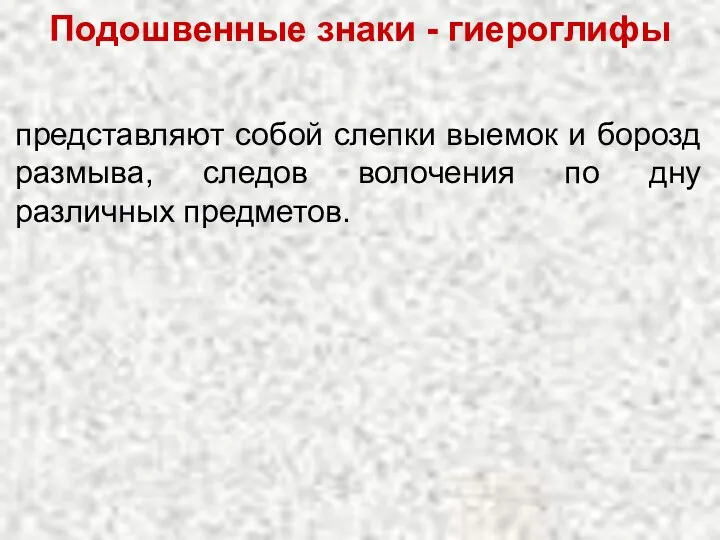 Подошвенные знаки - гиероглифы представляют собой слепки выемок и борозд размыва,