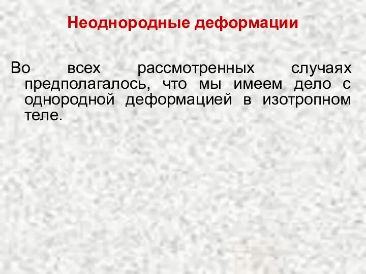 Неоднородные деформации Во всех рассмотренных случаях предполагалось, что мы имеем дело