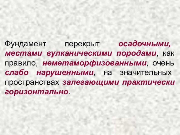 Фундамент перекрыт осадочными, местами вулканическими породами, как правило, неметаморфизованными, очень слабо