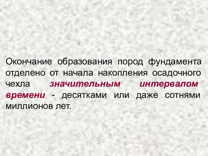 Окончание образования пород фундамента отделено от начала накопления осадочного чехла значительным