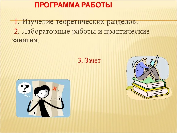 ПРОГРАММА РАБОТЫ 1. Изучение теоретических разделов. 2. Лабораторные работы и практические занятия. 3. Зачет