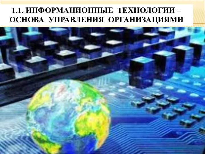 1.1. ИНФОРМАЦИОННЫЕ ТЕХНОЛОГИИ – ОСНОВА УПРАВЛЕНИЯ ОРГАНИЗАЦИЯМИ