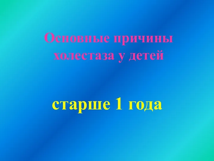 Основные причины холестаза у детей старше 1 года