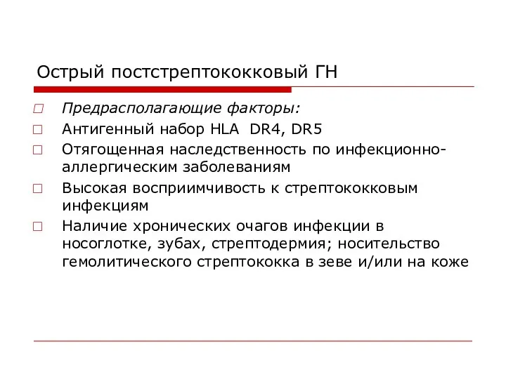 Острый постстрептококковый ГН Предрасполагающие факторы: Антигенный набор HLA DR4, DR5 Отягощенная