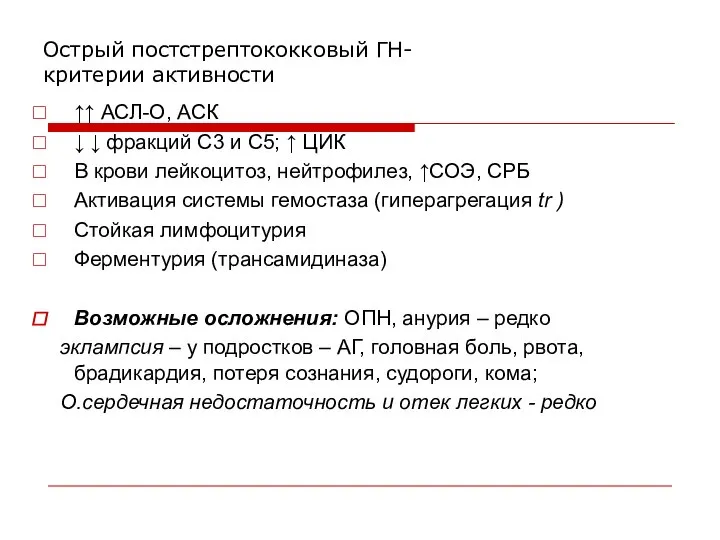 Острый постстрептококковый ГН- критерии активности ↑↑ АСЛ-О, АСК ↓ ↓ фракций