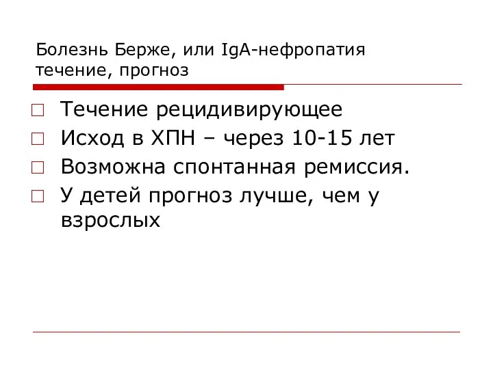 Болезнь Берже, или IgA-нефропатия течение, прогноз Течение рецидивирующее Исход в ХПН