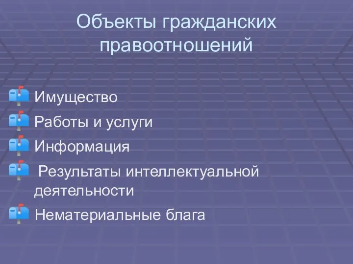 Объекты гражданских правоотношений Имущество Работы и услуги Информация Результаты интеллектуальной деятельности Нематериальные блага