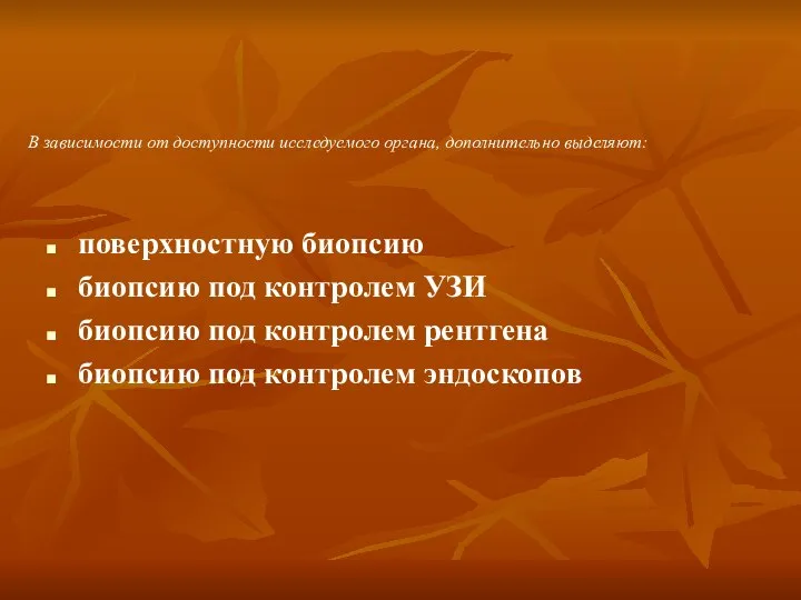 В зависимости от доступности исследуемого органа, дополнительно выделяют: поверхностную биопсию биопсию