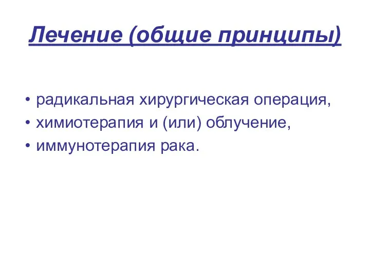 Лечение (общие принципы) радикальная хирургическая операция, химиотерапия и (или) облучение, иммунотерапия рака.