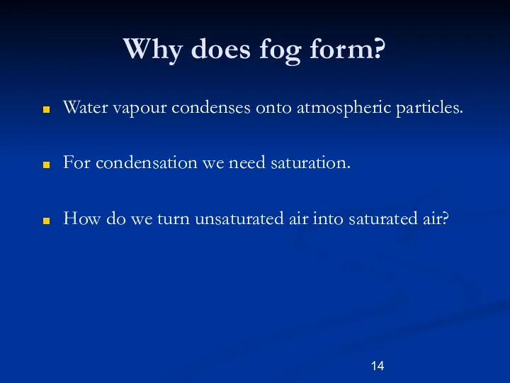 Why does fog form? Water vapour condenses onto atmospheric particles. For