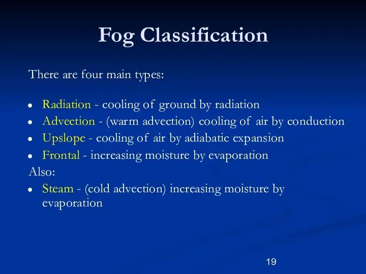 Fog Classification There are four main types: Radiation - cooling of