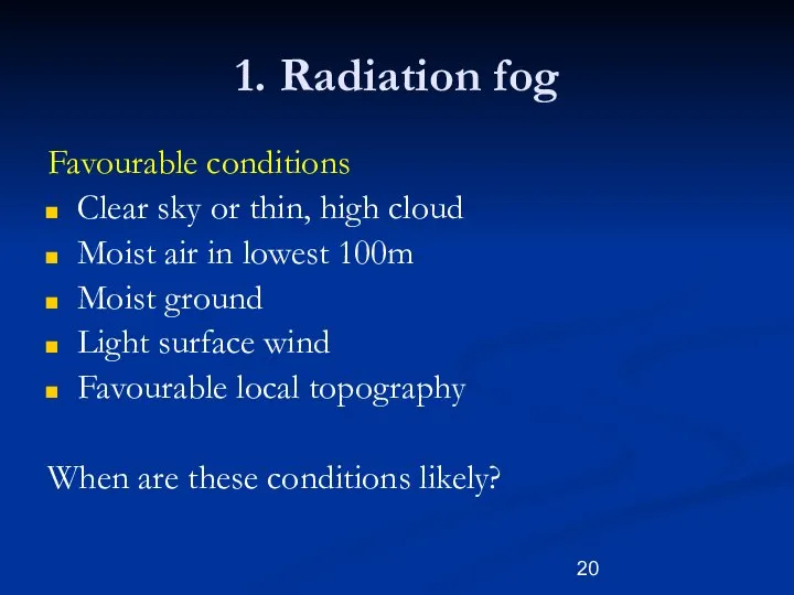 1. Radiation fog Favourable conditions Clear sky or thin, high cloud