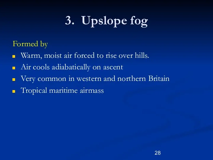 3. Upslope fog Formed by Warm, moist air forced to rise