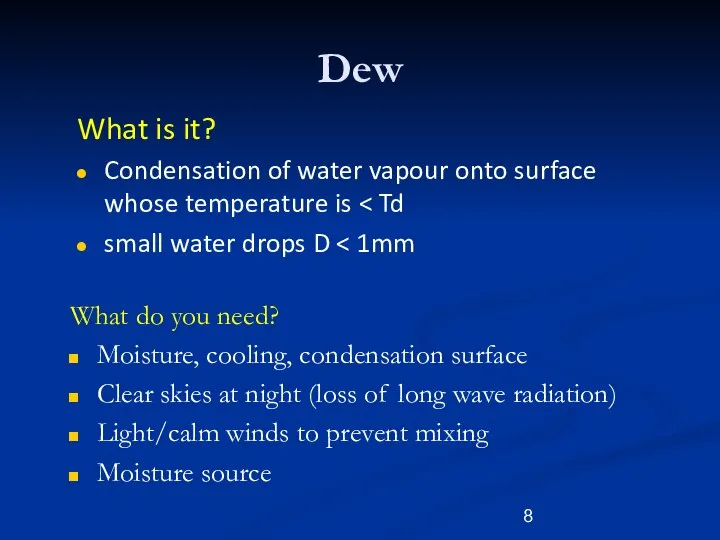 Dew What do you need? Moisture, cooling, condensation surface Clear skies
