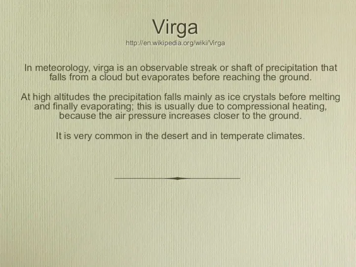 Virga http://en.wikipedia.org/wiki/Virga In meteorology, virga is an observable streak or shaft