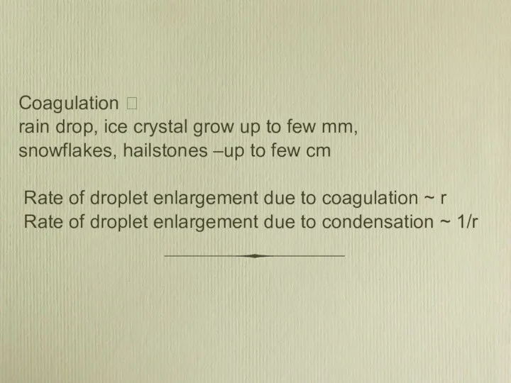 Coagulation ? rain drop, ice crystal grow up to few mm,