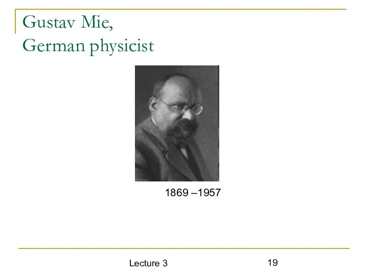 Lecture 3 Gustav Mie, German physicist 1869 –1957