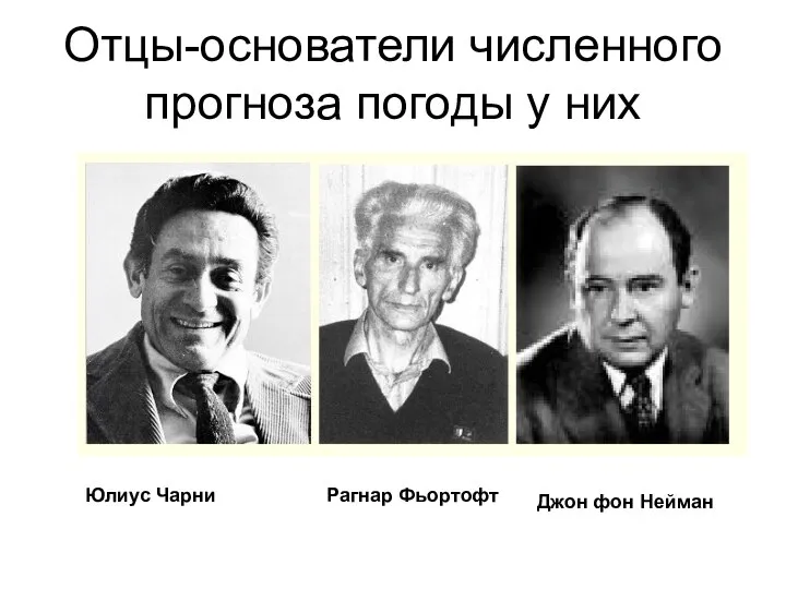 Отцы-основатели численного прогноза погоды у них Юлиус Чарни Рагнар Фьортофт Джон фон Нейман