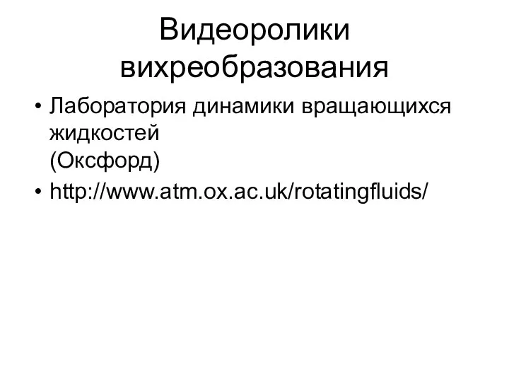 Видеоролики вихреобразования Лаборатория динамики вращающихся жидкостей (Оксфорд) http://www.atm.ox.ac.uk/rotatingfluids/