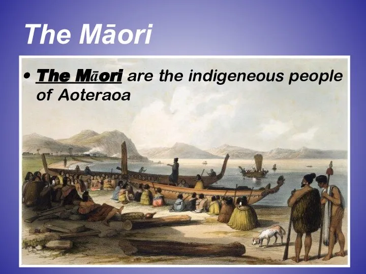 The Māori The Māori are the indigeneous people of Aoteraoa