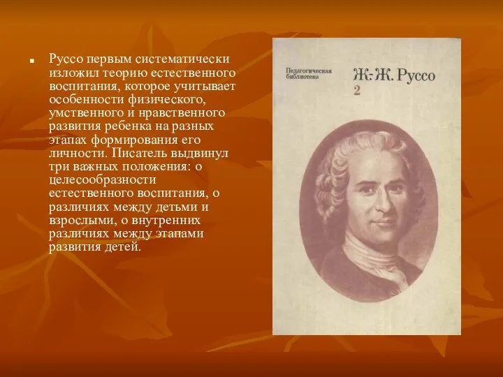 Руссо первым систематически изложил теорию естественного воспитания, которое учитывает особенности физического,