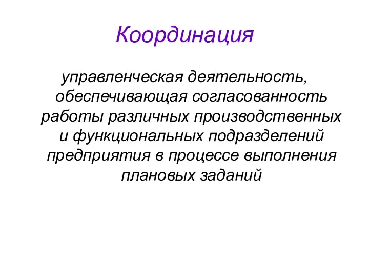 Координация управленческая деятельность, обеспечивающая согласованность работы различных производственных и функциональных подразделений